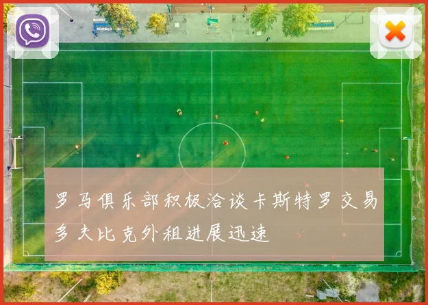 罗马俱乐部积极洽谈卡斯特罗交易多夫比克外租进展迅速
